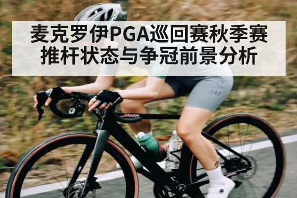 麦克罗伊PGA巡回赛秋季赛推杆状态与争冠前景分析